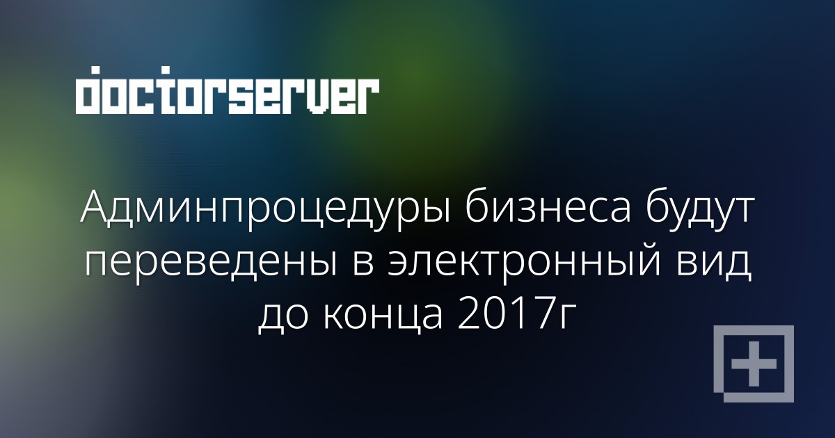 Админпроцедуры бизнеса будут переведены в электронный вид до конца 2017г — dserver.by