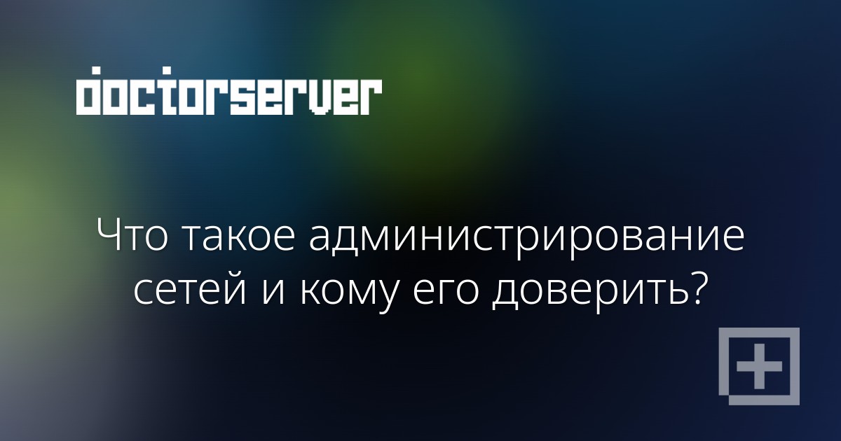 Что такое администрирование сетей и кому его доверить? — dserver.by