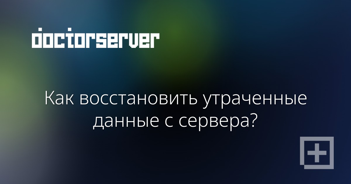 Как восстановить утраченные данные с сервера? — dserver.by
